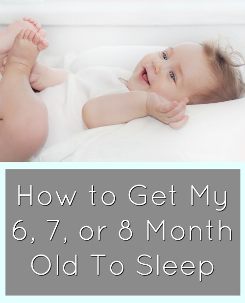 How to Get My 6, 7, or 8 Month Old To Sleep